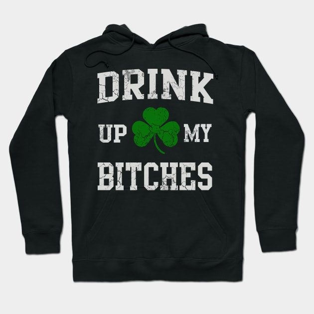 Drink Up My Bitches St Patrick's Day Hoodie by E